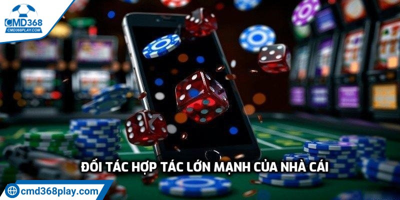 Đối tác hợp tác lớn mạnh của nhà cái