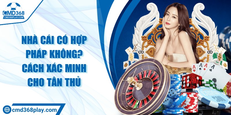Nhà cái có hợp pháp không? Cách xác minh cho tân thủ