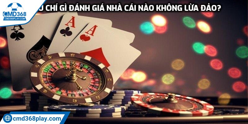 Nhà cái nào không lừa đảo? Lựa chọn chuẩn cho người chơi 1 Tiêu chí gì đánh giá nhà cái nào không lừa đảo?